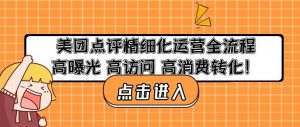 美团点评精细化运营全流程:高曝光高访问高消费转化(快来看)美团点评精细化运营全流程:高曝光高访问高消费转化, - 严选资源大全 - 严选资源大全