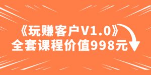 收费标准课程内容“玩赚客户V1.0”整套课程价值998元 - 严选资源大全 - 严选资源大全