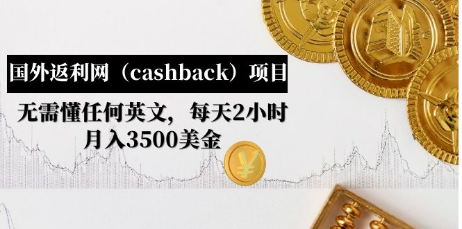 国外返利网（cashback）新项目：不需要了解所有英语，每天2小时，月收入3500美元。-严选资源大全