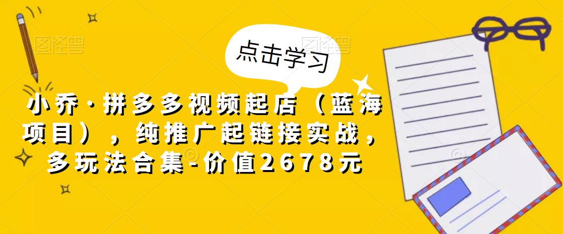 多多视频开个店(赚钱的项目)，纯短链接实战演练，多打法珍藏-市场价值2678元 - 严选资源大全 - 严选资源大全