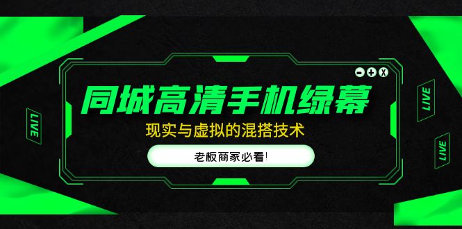 同城网超清手机绿屏，直播室现实与虚拟搭配技术，老总店必读！-严选资源大全