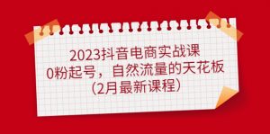 2023抖音直播带货实战演练课：0粉养号，自然搜索流量天花板(2月最新课程) - 严选资源大全 - 严选资源大全