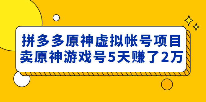 拼多多原神游戏虚拟账号项目外卖2980:卖原神游戏号5天赚2万-严选资源大全