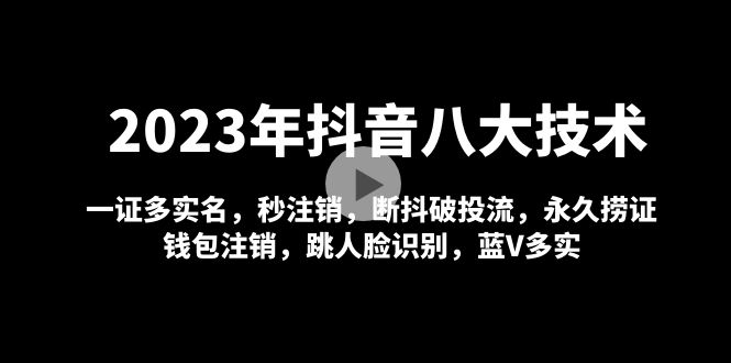 2023年抖音八大技术,一证多实名 秒注销 断抖破投流 永久捞证 钱包注销 等! 2023年抖音八大技术,一证多实名 秒注销 断抖破投流 永久捞证 钱包注销 等!