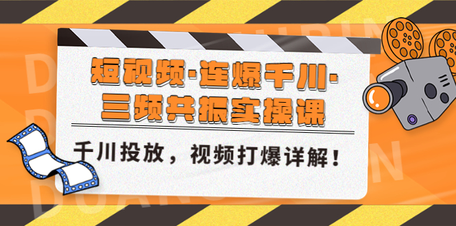 小视频，连爆千川，三频共震实操课，千川推广，短视频穿透解读！-严选资源大全