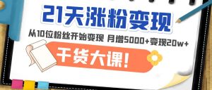 21天精准增粉转现干货知识课程：从10位粉丝逐步转现每月增加5000变现20w - 严选资源大全 - 严选资源大全