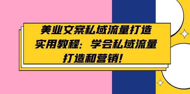美容连锁创意文案私域流量池创建基础教程：学好私域流量池创建与营销！ - 严选资源大全 - 严选资源大全