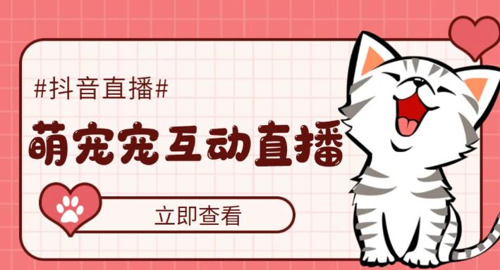 抖音视频萌宝宠物直播项目，可虚拟人物直播间，抖音视频报白，即时交流直播间【软件免费下载】 - 严选资源大全 - 严选资源大全