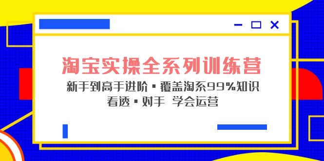 淘宝实际操作系列产品夏令营初学者到大神先进，覆盖，99%专业知识看穿，敌人知道如何操作 - 严选资源大全 - 严选资源大全