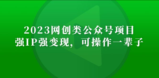 2023网创类公众号月入过万项目,强IP强变现,可操作一辈子 2023网创类公众号月入过万项目,强IP强变现,可操作一辈子
