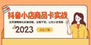 抖店产品卡实战演练,无货源电商精细化管理实际操作步骤,全过程干货知识,让你事半功倍 - 严选资源大全 - 严选资源大全