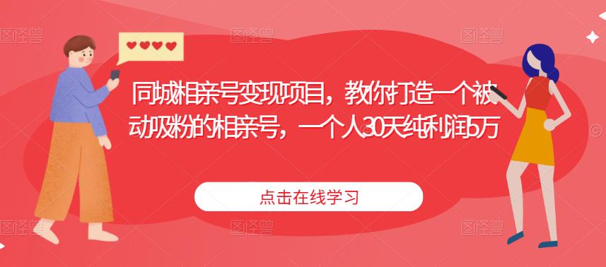 同城相亲号转现新项目，教大家打造被动增粉的相亲号，一个人30天净利润5万 - 严选资源大全 - 严选资源大全