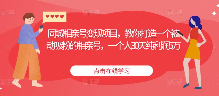 同城相亲号转现新项目，教大家打造被动增粉的相亲号，一个人30天净利润5万-严选资源大全