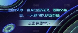百度文心一言AI运营变现，借助文心一言，一天就能创造奇迹。课程目录： - 严选资源大全 - 严选资源大全