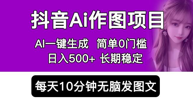 抖音AI绘图项目，0门槛手机软件一键生成原创图文，每天半小时，日收入500+稳定长期(揭秘)-严选资源大全