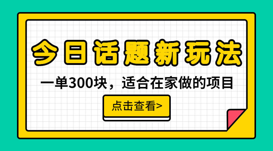 一单300块，今日话题全新玩法，无需剪辑配音，无脑搬运，接广告月入过万 - 严选资源大全 - 严选资源大全