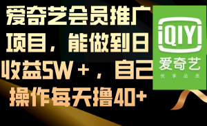 爱奇艺会员推广项目,能做到日收益5W+,自己操作每天撸40+ - 严选资源大全 - 严选资源大全