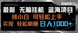最新无脑挂机蓝海项目 纯小白可操作 简单轻松 有手就行 无脑躺赚 日入1000+ - 严选资源大全 - 严选资源大全