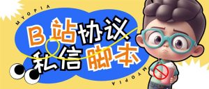 【引流必备】外面收费1980的B站协议群发采集脚本,号称日发十万条 - 严选资源大全 - 严选资源大全
