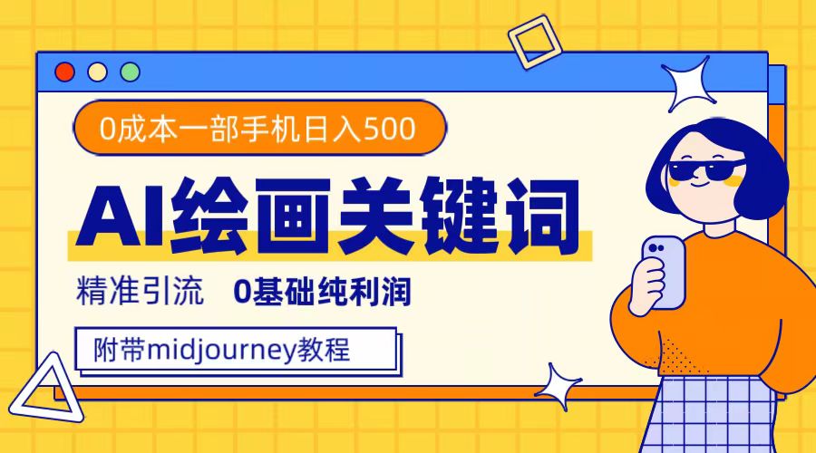 利用全套ai绘画关键词，精准引流，0成本纯利润，一部手机日入500+ - 严选资源大全 - 严选资源大全