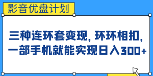 影音优盘计划,三种连环套变现,环环相扣,一部手机就能实现日入300+ - 严选资源大全 - 严选资源大全