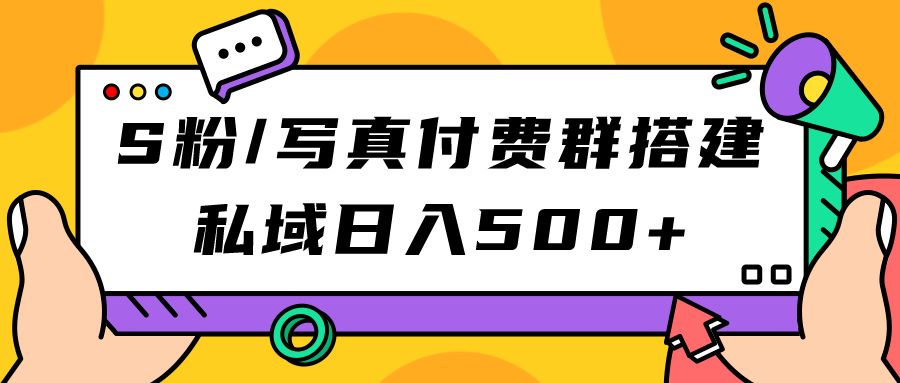 S粉/写真付费群搭建：私域日入500+（教程+源码） - 严选资源大全 - 严选资源大全