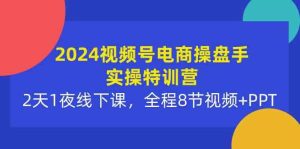 (10156期)2024视频号电商操盘手实操特训营:2天1夜线下课,全程8节视频+PPT - 严选资源大全 - 严选资源大全