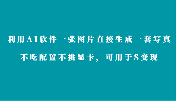 利用AI软件只需一张图片直接生成一套写真，不吃配置不挑显卡，可用于S变现 - 严选资源大全 - 严选资源大全