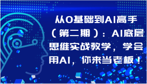 从0基础到AI高手(第二期):AI底层思维实战教学,学会用AI,你来当老板! - 严选资源大全 - 严选资源大全