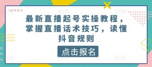 最新直播起号实操教程,掌握直播话术技巧,读懂抖音规则 - 严选资源大全 - 严选资源大全
