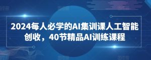 2024每人必学的AI集训课人工智能创收,40节精品AI训练课程 - 严选资源大全 - 严选资源大全