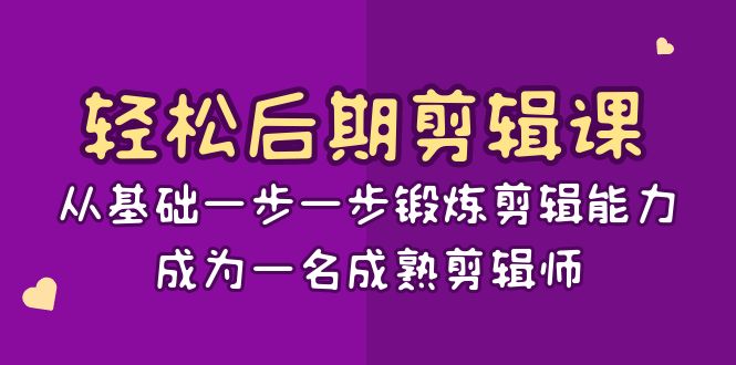 轻松后期-剪辑课：从基础一步一步锻炼剪辑能力，成为一名成熟剪辑师-15节课 - 严选资源大全 - 严选资源大全