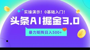 蓝海项目AI头条掘金3.0，矩阵玩法实操演示，轻松日入500+ - 严选资源大全 - 严选资源大全