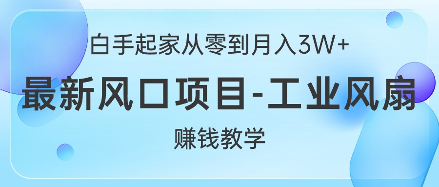 （10663期）白手起家从零到月入3W+，最新风口项目-工业风扇赚钱教学 - 严选资源大全 - 严选资源大全