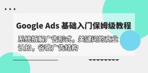 (10018期)Google Ads 基础入门,系统拆解广告形式/关键词的商业认知/谷歌广告结构 - 严选资源大全 - 严选资源大全