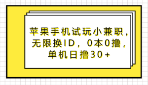 苹果手机试玩小兼职,无限换ID,0本0撸,单机日撸30+ - 严选资源大全 - 严选资源大全