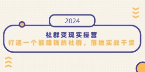 社群变现实操营,打造一个能赚钱的社群,落地实战干货,尤其适合知识变现 - 严选资源大全 - 严选资源大全