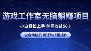 (10783期)游戏工作室无脑躺赚项目 小白轻松上手 单号收益50+ 可矩阵批量操作 - 严选资源大全 - 严选资源大全