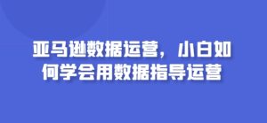 亚马逊数据运营,小白如何学会用数据指导运营 - 严选资源大全 - 严选资源大全