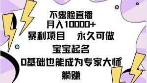 (9326期)不露脸直播,月入10000+暴利项目,永久可做,宝宝起名(详细教程+软件) - 严选资源大全 - 严选资源大全