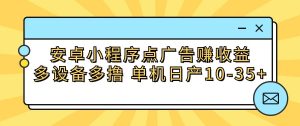 安卓小程序点广告赚收益,多设备多撸 单机日产10-35+ - 严选资源大全 - 严选资源大全