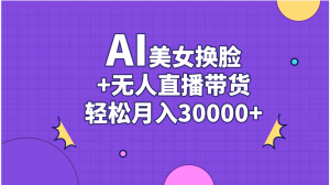 AI美女换脸视频结合无人直播带货,随便月入30000+ - 严选资源大全 - 严选资源大全