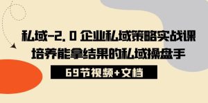 私域2.0企业私域策略实战课,培养能拿结果的私域操盘手 (69节视频+文档) - 严选资源大全 - 严选资源大全