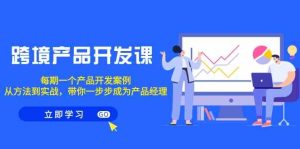 (9137期)跨境产品-开发课,每期一个产品开发案例,从方法到实战,带你成为产品经理 - 严选资源大全 - 严选资源大全