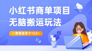 小红书商单项目无脑搬运玩法,一单收益至少150+ - 严选资源大全 - 严选资源大全