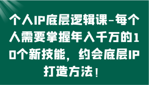 个人IP底层逻辑-掌握年入千万的10个新技能,约会底层IP的打造方法! - 严选资源大全 - 严选资源大全