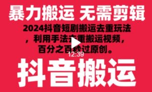 2024最新抖音搬运技术,抖音短剧视频去重,手法搬运,利用工具去重,达到秒过原创的效果 - 严选资源大全 - 严选资源大全