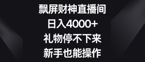 飘屏财神直播间,日入4000+,礼物停不下来,新手也能操作 - 严选资源大全 - 严选资源大全