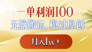 一单利润100+,无脑搬运,稳过原创,月入1w+ - 严选资源大全 - 严选资源大全