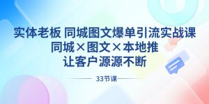 实体老板 同城图文爆单引流实战课,同城×图文×本地推,让客户源源不断 - 严选资源大全 - 严选资源大全